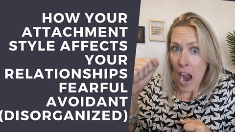 How your attachment style affects your relationships – [Fearful & Disorganized Explained]