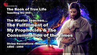 Fulfillment of My Prophecies and Consummation of the Times ❤️ Book of the true Life Teaching 63