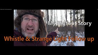 My Bigfoot Story Ep 29 - Whistle & Strange Light Follow up