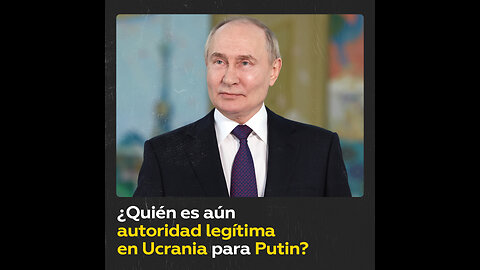 Putin explica quién debería ser la autoridad legítima en Ucrania ahora