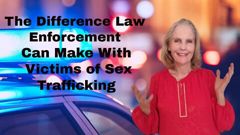 The Difference Law Enforcement Can Make With Victims of Sex Trafficking