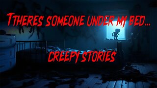 Creepy "Something is Under The Bed" Stories