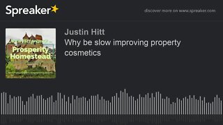 Why be slow improving property cosmetics