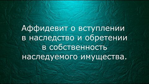 Аффидевит о вступлении в наследство и обретении в собственность наследуемого имущества