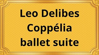 Leo Delibes Coppélia ballet suite