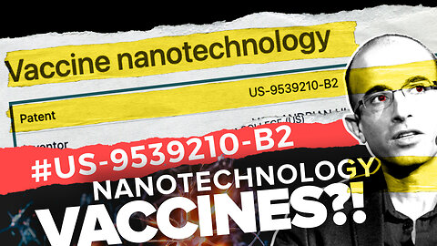 Vaccine Nanotechnology | What Is Vaccine Nanotechnology? Why Is Vaccine Nanotechnology Being Developed? Who Is Developing Vaccine Nanotechnology? What Does Vaccine Nanotechnology Mean? (READ THE PATENTS IN THE DESCRIPTION)