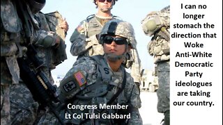 Congress Member Lt Col Tulsi Gabbard’s ditches the Dem Party, its Wokeness and Anti-White Racism