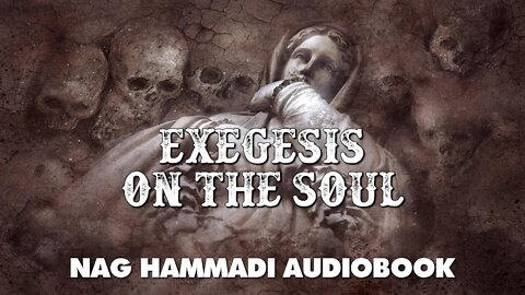 Exegesis On The Soul - Nag Hammadi Gnostic Audiobook with Text and Music