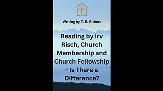 Reading by Irv Risch, Church Membership and Church Fellowship Is There a Difference?