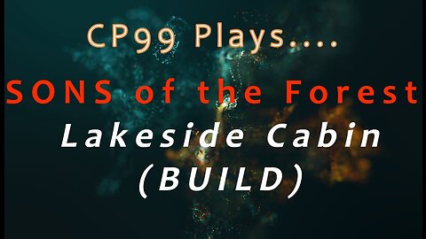 Sons of the Forest - Lakeside House Build - CP99 Plays