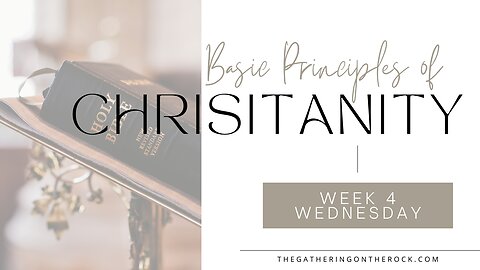 Basic Principles of Christianity Week 4 Wednesday