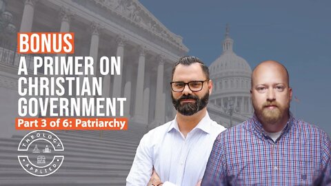 A Primer On Christian Government | Patriarchy - Part 3 of 6