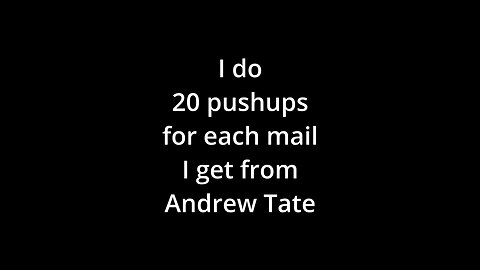 20 push-ups for each mail I get from Andrew Tate