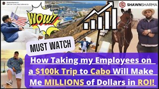 How Taking My Employees on a $100k Trip to CABO Will Make Me MILLIONS of Dollars in ROI!!