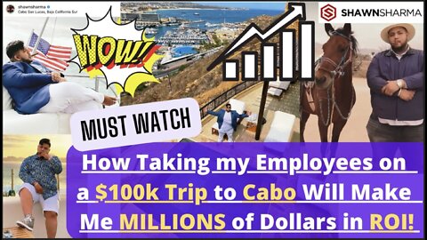 How Taking My Employees on a $100k Trip to CABO Will Make Me MILLIONS of Dollars in ROI!!