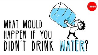 What would happen if you didn’t drink water?
