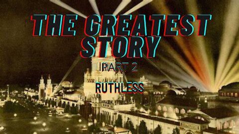 THE GREATEST STORY - PART 2 - RUTHLESS