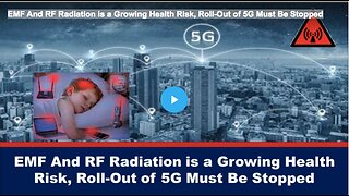 EMF And RF Radiation is a Growing Health Risk, Roll-Out of 5G Must Be Stopped