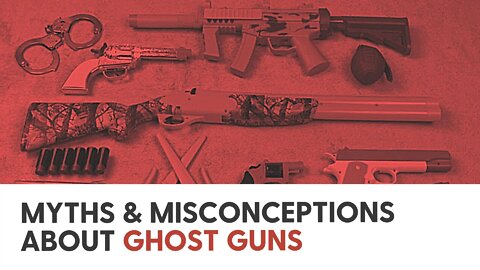 Myths & Misconceptions about Ghost Guns