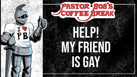 HELP! MY FRIEND IS GAY! / Pastor Bob's Coffee Break