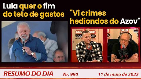 Lula quer o fim do teto de gastos. "Vi crimes hediondos do Azov" - Resumo do Dia Nº 990 - 11/05/22
