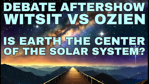 Debate Aftershow: Is Earth the Center of the Solar System? (Witsit Vs Ozien)
