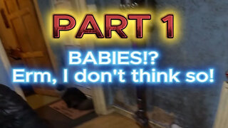 BABIES!? Erm, I don't Think so! (PART 1)