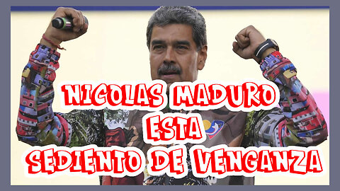 Nicolás Maduro está sediento de venganza