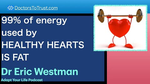 ERIC WESTMAN 3 | 99% of energy used by HEALTHY HEARTS IS FAT