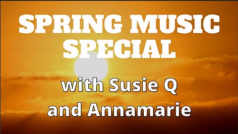 [REPLAY] Spring Music Special with Susie Q and Annamarie! Celebrating The Goodness Of God!
