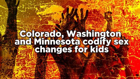 They're coming for your kids: Three states codify sex changes for children.