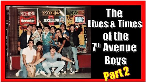 THE LIVES & TIMES of THE 7th AVENUE BOYS - Part 2 of 2