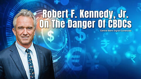 Robert F. Kennedy, Jr. On The Danger Of CBDCs (Central Bank Digital Currencies)