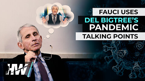FAUCI USES DEL BIGTREE’S PANDEMIC TALKING POINTS