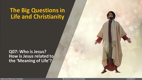 Q07: Who is Jesus? How is Jesus related to the ‘Meaning of Life’?