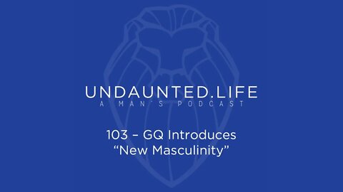 103 - GQ Introduces "New Masculinity"