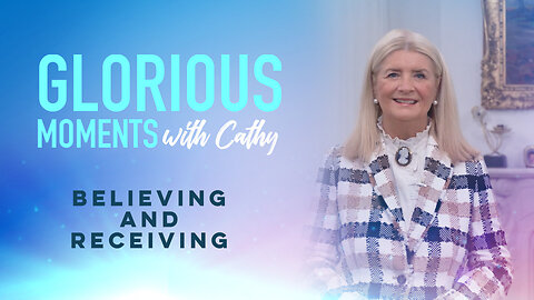 Glorious Moments With Cathy: Believing And Receiving