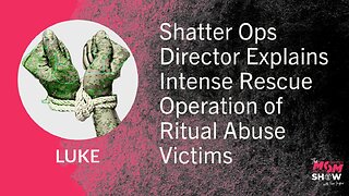 Ep. 628 - Shatter Ops Director Explains Intense Rescue Operation of Ritual Abuse Victims - Luke