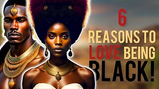 This Video Will Give Black People 6 Reasons To Love Being Black!