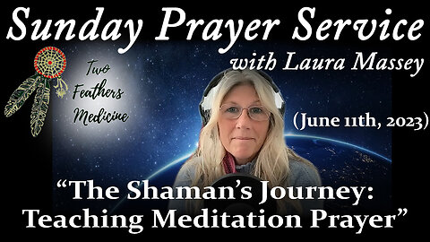 Sunday Prayer Service - "The Shaman's Journey: Teaching Meditation Prayer" (June 11th, 2023)