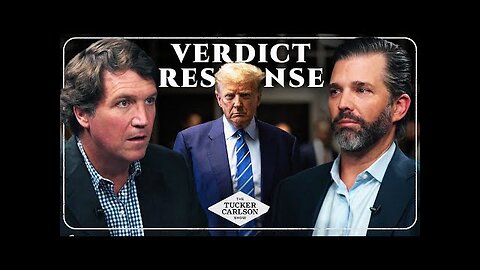 Tucker Carlson and Donald Trump Jr. Respond to the Trump Verdict