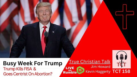 TCT 158 - Busy Week For Trump - Trump Kills FISA and Goes Centrist on Abortion - 0411202