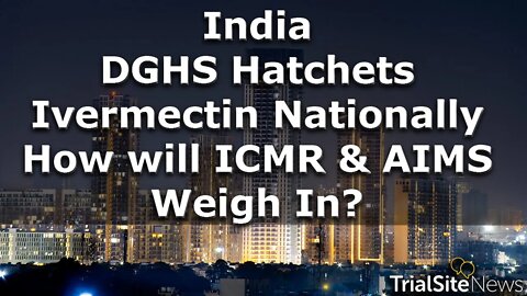 News Roundup | India: DGHS Chops Ivermectin Nationally — How will ICMR & AIMS Weigh In?