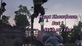 Hunt Showdown but I stub my toe