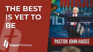 Pastor John Hagee - "The Best is Yet to Be"