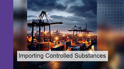 Navigating Customs: Importing Controlled Substances and Compliance Essentials