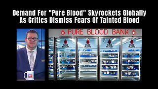 Demand For "Pure Blood" Skyrockets Globally As Critics Dismiss Fears Of Tainted Blood