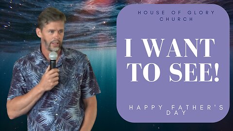 I Want to See! (Happy Father's Day!) - Pastor Kevin Hill - June 18, 2023