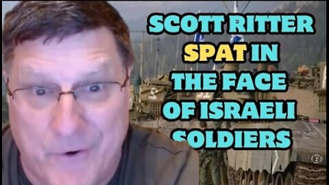 Scott Ritter spat in the face of Israeli soldiers who planted flags on hospitals & schools in Gaza