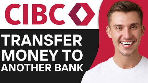 HOW TO TRANSFER MONEY FROM CIBC TO ANOTHER BANK
